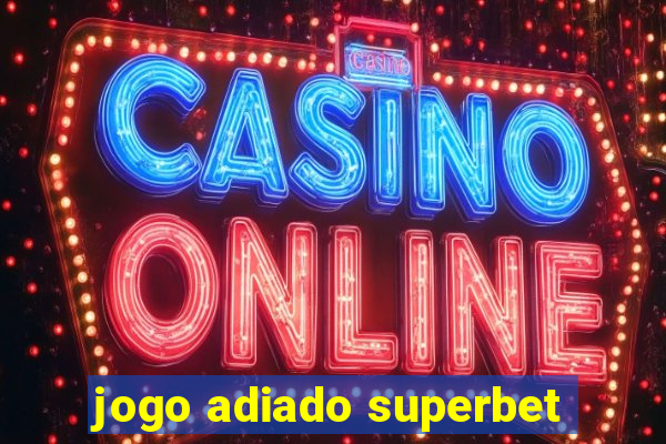 jogo adiado superbet